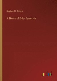 bokomslag A Sketch of Elder Daniel Hix