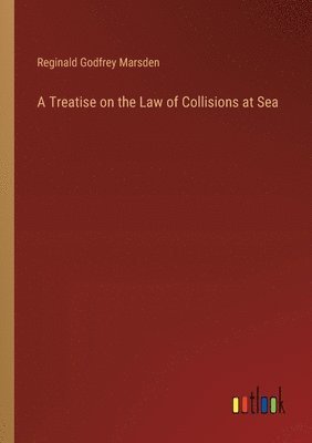 bokomslag A Treatise on the Law of Collisions at Sea