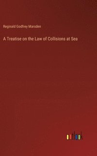 bokomslag A Treatise on the Law of Collisions at Sea