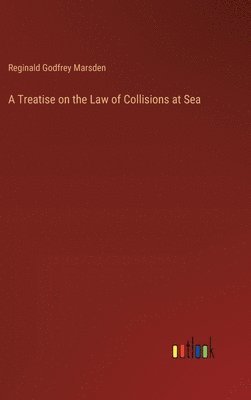 bokomslag A Treatise on the Law of Collisions at Sea