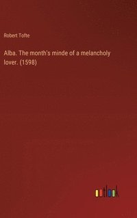bokomslag Alba. The month's minde of a melancholy lover. (1598)