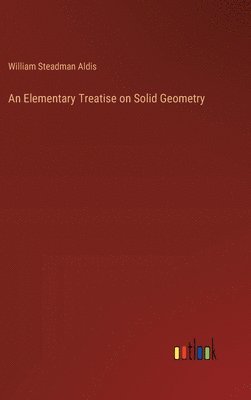 William Steadman Aldis - Elementary Treatise on Solid Geometry, Inbunden