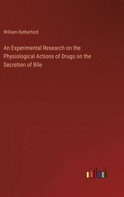 Experimental Research on the Physiological Actions of Drugs on the Secretion of Bile