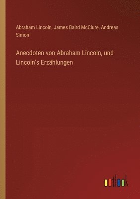 bokomslag Anecdoten von Abraham Lincoln, und Lincoln's Erzählungen