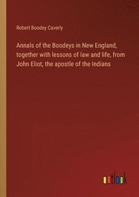 bokomslag Annals of the Boodeys in New England, together with lessons of law and life, from John Eliot, the apostle of the Indians