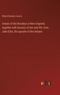 bokomslag Annals of the Boodeys in New England, together with lessons of law and life, from John Eliot, the apostle of the Indians