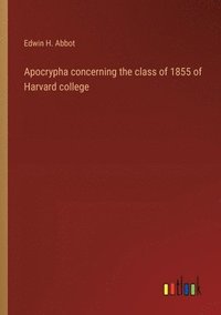 bokomslag Apocrypha concerning the class of 1855 of Harvard college