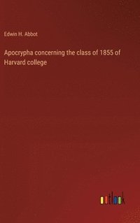 bokomslag Apocrypha concerning the class of 1855 of Harvard college