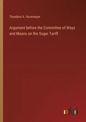 bokomslag Argument before the Committee of Ways and Means on the Sugar Tariff