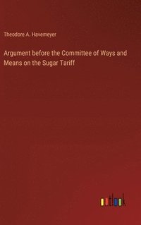 bokomslag Argument before the Committee of Ways and Means on the Sugar Tariff