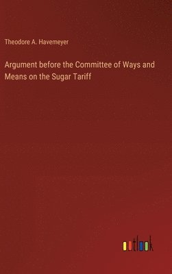 bokomslag Argument before the Committee of Ways and Means on the Sugar Tariff