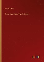 The Acharnians; The Knights 1