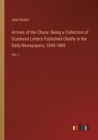 bokomslag Arrows of the Chace: Being a Collection of Scattered Letters Published Chiefly in the Daily Newspapers, 1840-1880: Vol. I