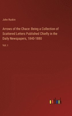 Arrows of the Chace: Being a Collection of Scattered Letters Published Chiefly in the Daily Newspapers, 1840-1880: Vol. I 1