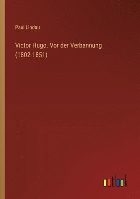 bokomslag Victor Hugo. Vor der Verbannung (1802-1851)