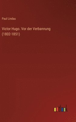 bokomslag Victor Hugo. Vor der Verbannung (1802-1851)