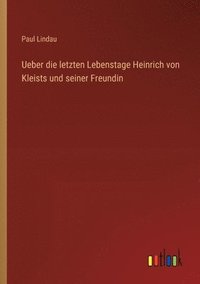 bokomslag Ueber die letzten Lebenstage Heinrich von Kleists und seiner Freundin