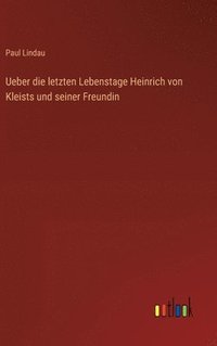 bokomslag Ueber die letzten Lebenstage Heinrich von Kleists und seiner Freundin