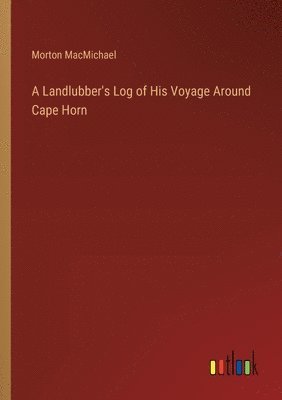 bokomslag A Landlubber's Log of His Voyage Around Cape Horn