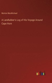 bokomslag A Landlubber's Log of His Voyage Around Cape Horn