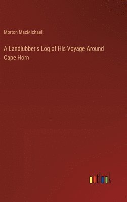 A Landlubber's Log of His Voyage Around Cape Horn 1