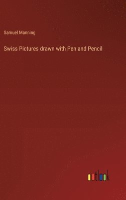Swiss Pictures drawn with Pen and Pencil