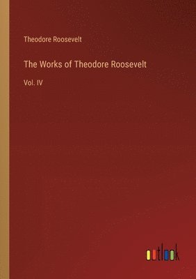 bokomslag The Works of Theodore Roosevelt