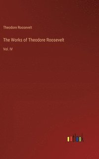 bokomslag The Works of Theodore Roosevelt