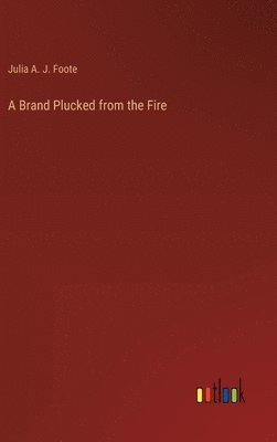 Julia a J Foote, Julia a. J. Foote, Julia A. J. Foote - Brand Plucked from the Fire, Inbunden
