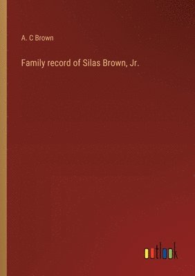 bokomslag Family record of Silas Brown, Jr.