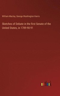 bokomslag Sketches of Debate in the first Senate of the United States, in 1789-90-91