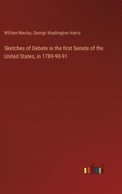 bokomslag Sketches of Debate in the first Senate of the United States, in 1789-90-91