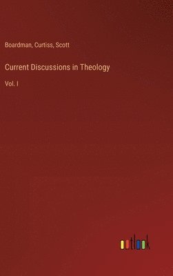 Boardman, Curtiss, Scott - Current Discussions in Theology, Inbunden