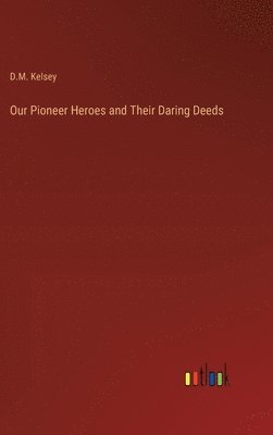 Our Pioneer Heroes and Their Daring Deeds 1
