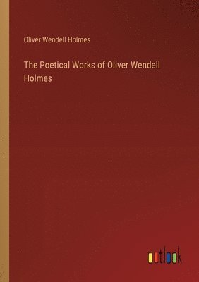 bokomslag The Poetical Works of Oliver Wendell Holmes