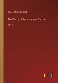 bokomslag The Works of James Abram Garfield