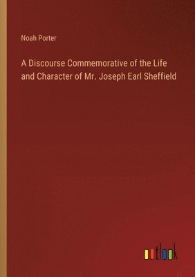 A Discourse Commemorative of the Life and Character of Mr. Joseph Earl Sheffield 1