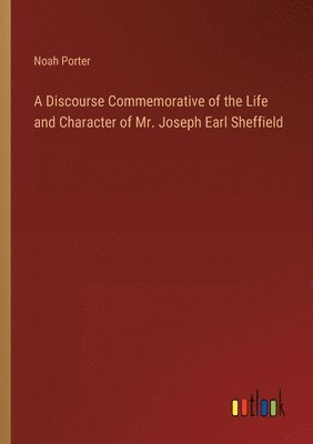 Noah Porter - Discourse Commemorative of the Life and Character of Mr. Joseph Earl Sheffield, Häftad