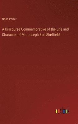 Discourse Commemorative of the Life and Character of Mr. Joseph Earl Sheffield