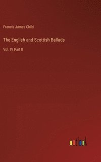 bokomslag The English and Scottish Ballads: Vol. IV Part II