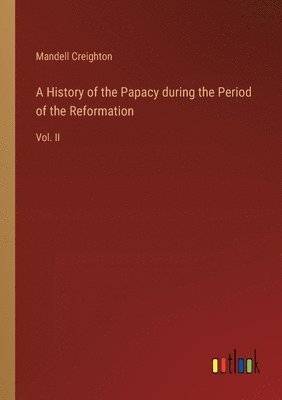 History of the Papacy during the Period of the Reformation