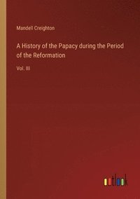 bokomslag History of the Papacy during the Period of the Reformation