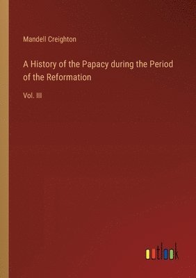 bokomslag A History of the Papacy during the Period of the Reformation