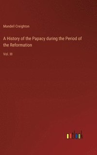 bokomslag A History of the Papacy during the Period of the Reformation