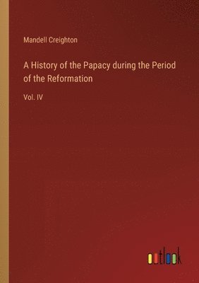 bokomslag A History of the Papacy during the Period of the Reformation