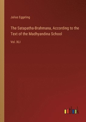 bokomslag The Satapatha-Brahmana, According to the Text of the Madhyandina School