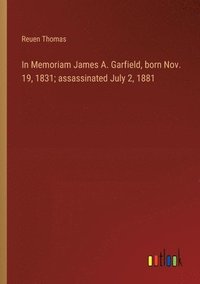 bokomslag In Memoriam James A. Garfield, born Nov. 19, 1831; assassinated July 2, 1881