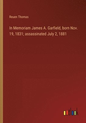 bokomslag In Memoriam James A. Garfield, born Nov. 19, 1831; assassinated July 2, 1881