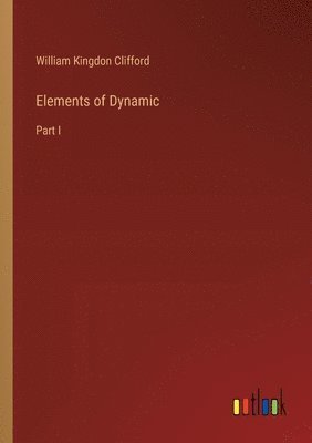 William Kingdon Clifford - Elements of Dynamic, Häftad
