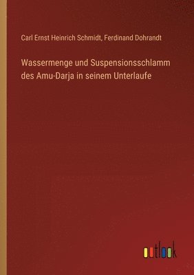 Carl Ernst Heinrich Schmidt, Ferdinand Dohrandt - Wassermenge und Suspensionsschlamm des Amu-Darja in seinem Unterlaufe, Häftad